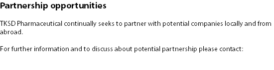 Partnership opportunities TKSD Pharmaceutical continually seeks to partner with potential companies locally and from abroad. For further information and to discuss about potential partnership please contact: 